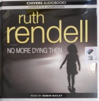 No More Dying Then written by Ruth Rendell performed by Robin Bailey on Audio CD (Unabridged)